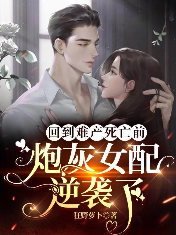 回到难产死亡前,炮灰女配逆袭了